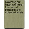 Protecting Our Nation's Children from Sexual Predators and Violent Criminals by United States Congressional House