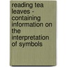 Reading Tea Leaves - Containing Information on the Interpretation of Symbols door Anon