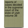 Reports of Cases Decided in the Supreme Court of the State of Utah Volume 38 door Utah Supreme Court