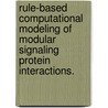 Rule-Based Computational Modeling Of Modular Signaling Protein Interactions. by Dipak Barua
