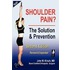 Shoulder Pain? The Solution & Prevention, Second Edition, Revised & Expanded