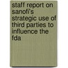 Staff Report On Sanofi's Strategic Use Of Third Parties To Influence The Fda by United States Government