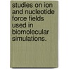 Studies On Ion And Nucleotide Force Fields Used In Biomolecular Simulations. door In Suk Joung