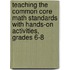 Teaching the Common Core Math Standards with Hands-On Activities, Grades 6-8