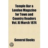 Temple Bar A London Magazine For Town And Country Readers Vol. Xl March 1874 by General Books