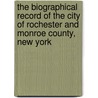 The Biographical Record of the City of Rochester and Monroe County, New York door Onbekend