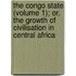 The Congo State (Volume 1); Or, The Growth Of Civilisation In Central Africa