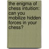 The Enigma of Chess Intuition: Can You Mobilize Hidden Forces in Your Chess? door Valeri Beim