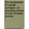 The Escapades of Candy Corrigan; An Amusing Series of Irish Fireside Stories door Cahir Healy