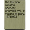 The Last Lion: Winston Spencer Churchill, Vol. 1: Visions of Glory, 18741932 door William Manchester