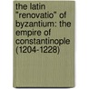 The Latin "Renovatio" of Byzantium: The Empire of Constantinople (1204-1228) door Filip Van Tricht