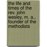 The Life And Times Of The Rev. John Wesley, M. A., Founder Of The Methodists door Luke Tyerman