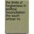 The Limits Of Forgiveness In Political Reconciliation: The South African Trc