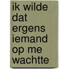 Ik wilde dat ergens iemand op me wachtte