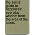 The Saints' Guide to Happiness: Everyday Wisdom from the Lives of the Saints