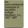 The Semi-Centennial Catalogue of Davidson College, Davidson, N.C., 1837-1887 by Davidson College