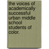 The Voices Of Academically Successful Urban Middle School Students Of Color. by Mary Ellen Carideo