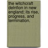 The Witchcraft Delnfion In New England; Its Rise, Progress, And Termination. by Samuel G. Drake