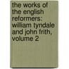 The Works Of The English Reformers: William Tyndale And John Frith, Volume 2 door William Tyndale
