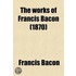 The Works of Francis Bacon; Translations of the Philosophical Works Volume 5