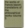 The Works of Francis Bacon; Translations of the Philosophical Works Volume 5 door Sir Francis Bacon