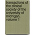 Transactions of the Clinical Society of the University of Michigan, Volume 1
