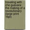 Traveling With Che Guevara: The Making Of A Revolutionary (Large Print 16Pt) door Alberto Granado