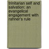 Trinitarian Self And Salvation: An Evangelical Engagement With Rahner's Rule by Scott Harrower
