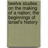 Twelve Studies on the Making of a Nation; The Beginnings of Israel's History door Professor Charles Foster Kent
