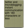 Twitter and Microblogging: Instant Communication with 140 Characters or Less door Colin Wilkinson