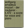 Wolfgang Amadeus Mozart - Der Zauberer - K.472 - A Score for Voice and Piano by Wolfgang Amadeus Mozart