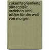 Zukunftsorientierte Pädagogik: Erziehen und bilden für die Welt von morgen by Martin R. Textor