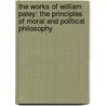 the Works of William Paley: the Principles of Moral and Political Philosophy door William Paley