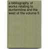 A Bibliography of Works Relating to Dunfermline and the West of Fife Volume 5 door Erskine Beveridge