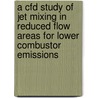 A Cfd Study of Jet Mixing in Reduced Flow Areas for Lower Combustor Emissions door United States Government