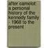 After Camelot: A Personal History of the Kennedy Family - 1968 to the Present
