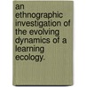 An Ethnographic Investigation Of The Evolving Dynamics Of A Learning Ecology. door Laura Amaya Becvar