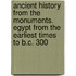 Ancient History from the Monuments. Egypt from the Earliest Times to B.C. 300