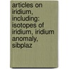 Articles On Iridium, Including: Isotopes Of Iridium, Iridium Anomaly, Sibplaz door Hephaestus Books