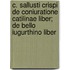 C. Sallusti Crispi de Coniuratione Catilinae Liber; de Bello Iugurthino Liber