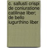 C. Sallusti Crispi de Coniuratione Catilinae Liber; de Bello Iugurthino Liber door Sallust