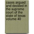 Cases Argued and Decided in the Supreme Court of the State of Texas Volume 40