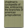 Chadman's Cyclopedia of Law, Embracing the Branches of American Jurisprudence door Charles E. B 1873 Chadman
