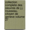 Collection Complete Des Oeuvres de J.J. Rousseau, Citoyen de Geneve Volume 27 door Jean Jacques Rousseau