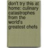 Don't Try This At Home: Culinary Catastrophes From The World's Greatest Chefs