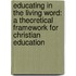 Educating In The Living Word: A Theoretical Framework For Christian Education