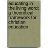Educating In The Living Word: A Theoretical Framework For Christian Education by Matias Preiswerk
