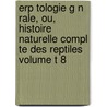 Erp Tologie G N Rale, Ou, Histoire Naturelle Compl Te Des Reptiles Volume T 8 by Gabriel Bibron