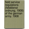 Field Service Regulations (Felddienst Ordnung, 1908) of the German Army. 1908 by Prussia Kriegsministerium