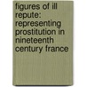 Figures Of Ill Repute: Representing Prostitution In Nineteenth Century France door Charles Bernheimer